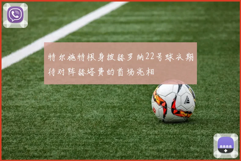 特尔施特根身披赫罗纳22号球衣期待对阵赫塔费的首场亮相