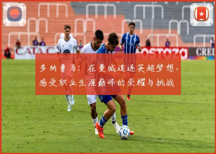 多纳鲁马：在曼城追逐英超梦想，感受职业生涯巅峰的荣耀与挑战