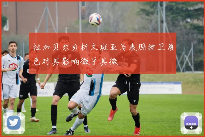 拉加贝尔分析文班亚马表现控卫角色对其影响微乎其微