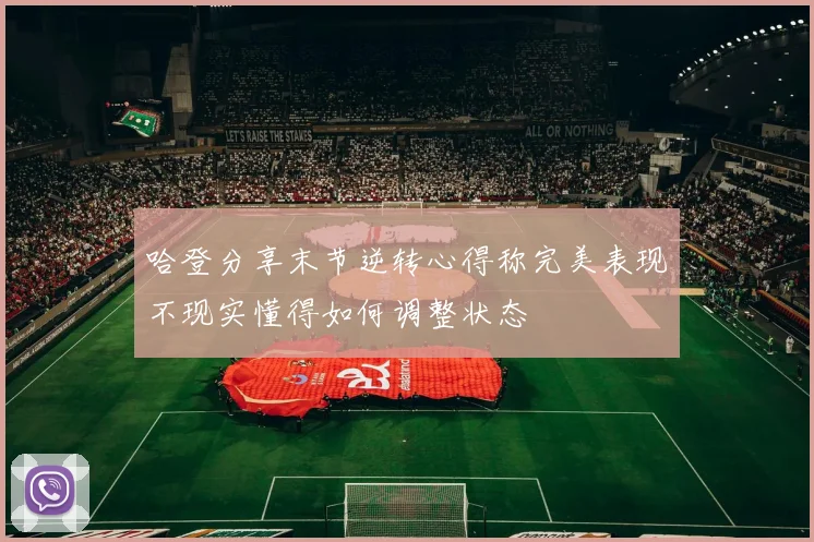 哈登分享末节逆转心得称完美表现不现实懂得如何调整状态
