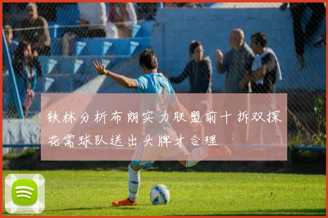 铁林分析布朗实力联盟前十拆双探花需球队送出头牌才合理